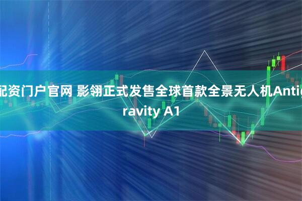 配资门户官网 影翎正式发售全球首款全景无人机Antigravity A1